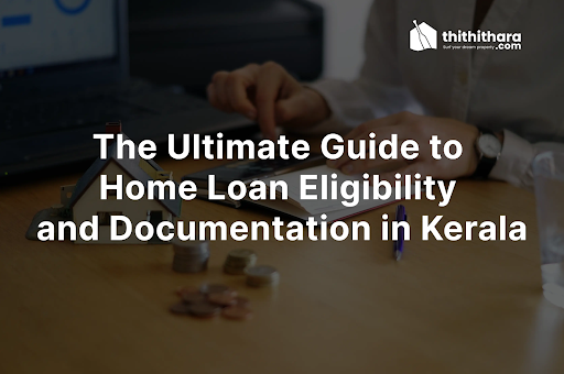 The Ultimate Guide to Home Loan Eligibility and Documentation in Kerala